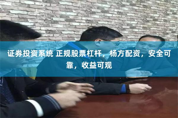 证券投资系统 正规股票杠杆，杨方配资，安全可靠，收益可观