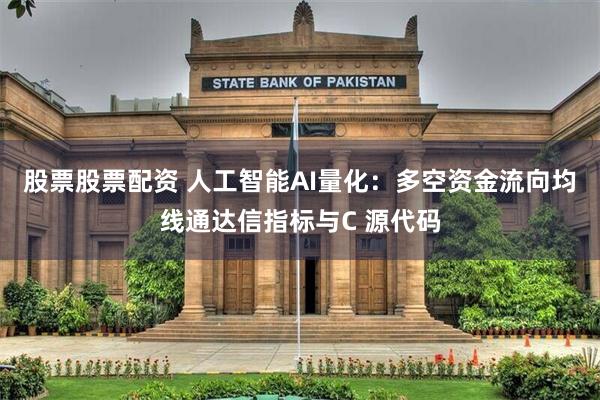 股票股票配资 人工智能AI量化：多空资金流向均线通达信指标与C 源代码