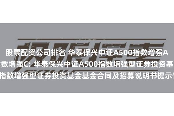 股票配资公司排名 华泰保兴中证A500指数增强A,华泰保兴中证A500指数增强C: 华泰保兴中证A500指数增强型证券投资基金基金合同及招募说明书提示性公告