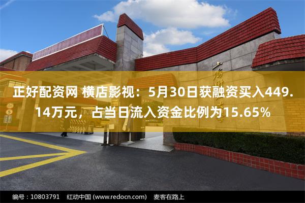 正好配资网 横店影视：5月30日获融资买入449.14万元，占当日流入资金比例为15.65%
