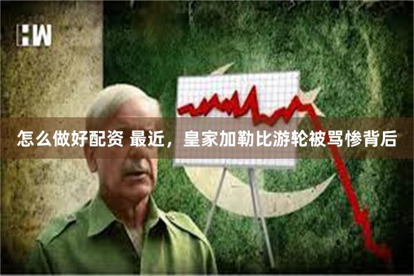 怎么做好配资 最近，皇家加勒比游轮被骂惨背后