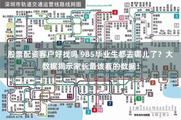 股票配资客户好找吗 985毕业生都去哪儿了？大数据揭示家长最该看的数据！