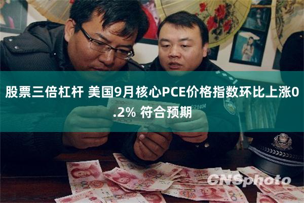 股票三倍杠杆 美国9月核心PCE价格指数环比上涨0.2% 符合预期