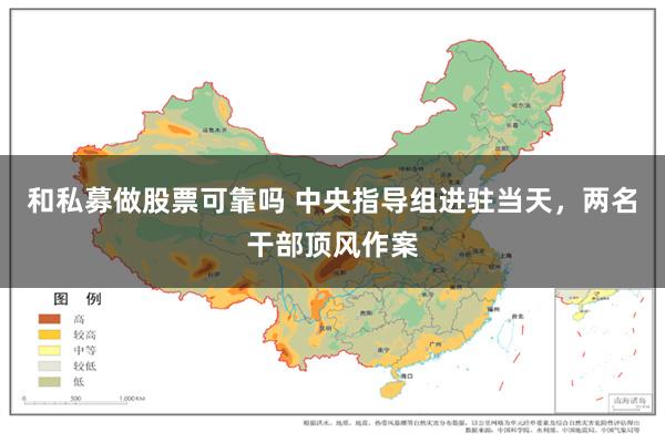 和私募做股票可靠吗 中央指导组进驻当天，两名干部顶风作案