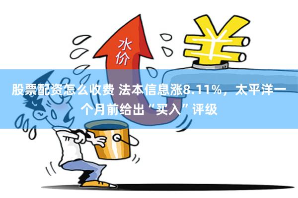 股票配资怎么收费 法本信息涨8.11%,太平洋一个月前给出“买入”评级