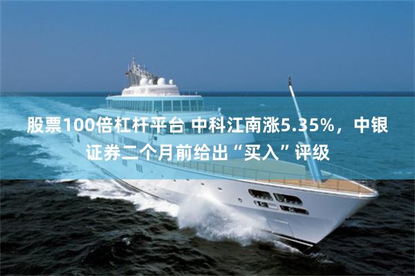 股票100倍杠杆平台 中科江南涨5.35%，中银证券二个月前给出“买入”评级