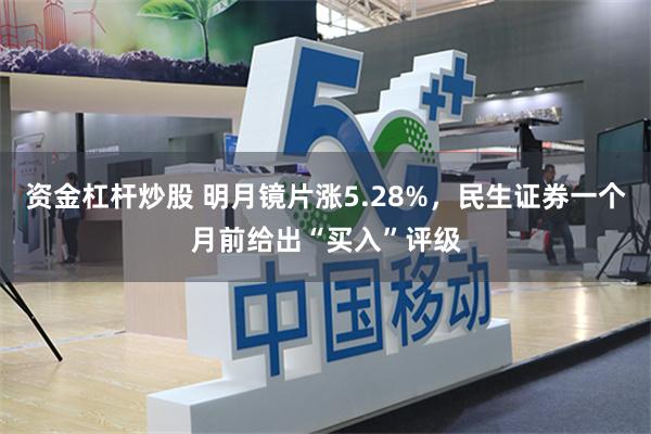资金杠杆炒股 明月镜片涨5.28%,民生证券一个月前给出“买入”评级