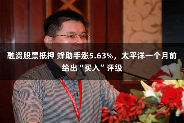 融资股票抵押 蜂助手涨5.63%，太平洋一个月前给出“买入”评级