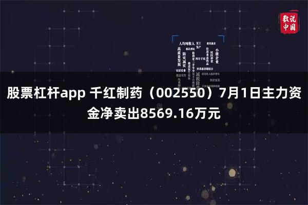 股票杠杆app 千红制药（002550）7月1日主力资金净卖出8569.16万元