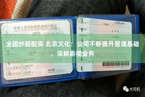 全国炒股配资 北京文化：公司不断提升管理基础，深耕影视业务
