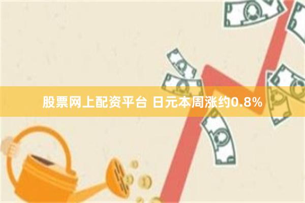 股票网上配资平台 日元本周涨约0.8%