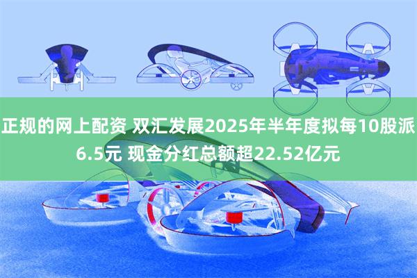 正规的网上配资 双汇发展2025年半年度拟每10股派6.5元 现金分红总额超22.52亿元