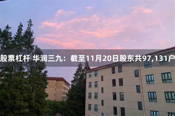 股票杠杆 华润三九：截至11月20日股东共97,131户