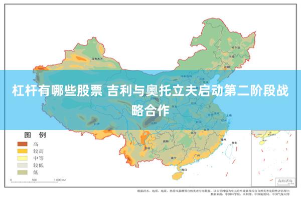 杠杆有哪些股票 吉利与奥托立夫启动第二阶段战略合作
