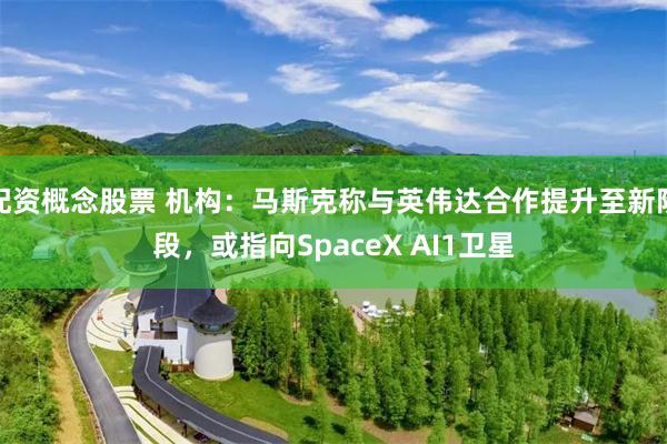 配资概念股票 机构：马斯克称与英伟达合作提升至新阶段，或指向SpaceX AI1卫星
