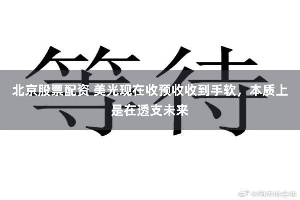 北京股票配资 美光现在收预收收到手软，本质上是在透支未来