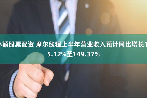 小额股票配资 摩尔线程上半年营业收入预计同比增长135.12%至149.37%