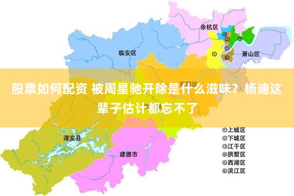 股票如何配资 被周星驰开除是什么滋味？杨迪这辈子估计都忘不了