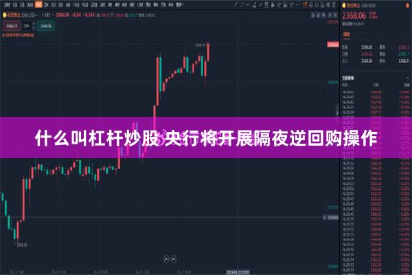 什么叫杠杆炒股 央行将开展隔夜逆回购操作
