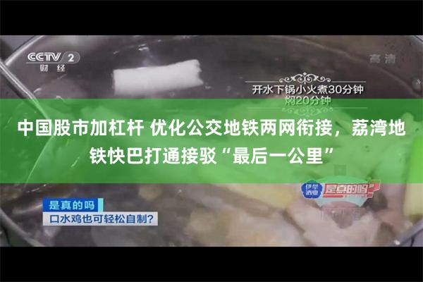中国股市加杠杆 优化公交地铁两网衔接，荔湾地铁快巴打通接驳“最后一公里”