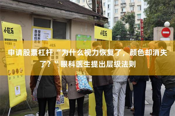 申请股票杠杆 “为什么视力恢复了，颜色却消失了？”眼科医生提出层级法则