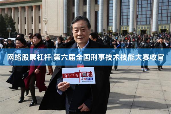 网络股票杠杆 第六届全国刑事技术技能大赛收官